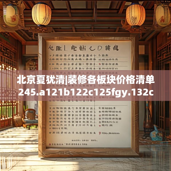 北京夏犹清|装修各板块价格清单245.a121b122c125fgy.132cvcx