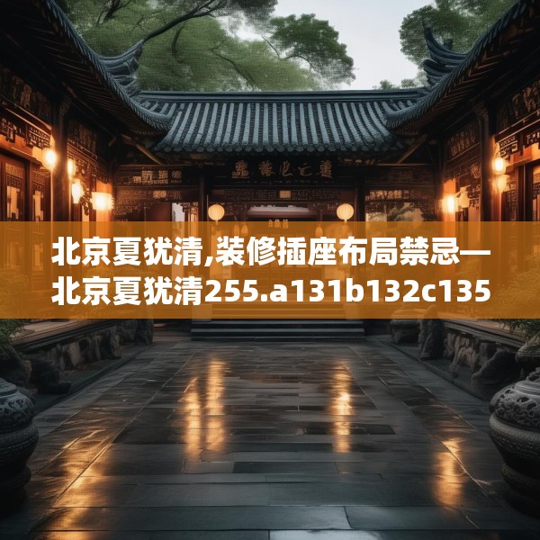 北京夏犹清,装修插座布局禁忌—北京夏犹清255.a131b132c135fgy.142uyk