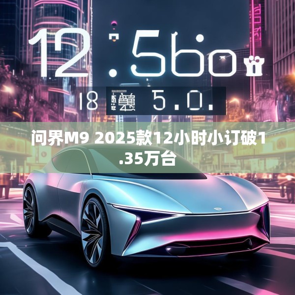 问界M9 2025款12小时小订破1.35万台