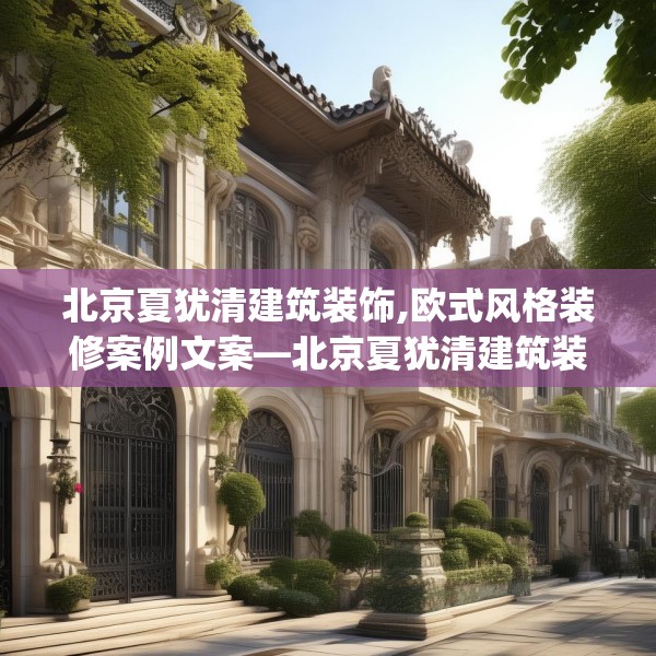 北京夏犹清建筑装饰,欧式风格装修案例文案—北京夏犹清建筑装饰276.a152b153c156fgy.163dsfds