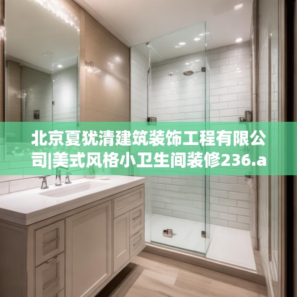 北京夏犹清建筑装饰工程有限公司|美式风格小卫生间装修236.a112b113c116fgy.12376678