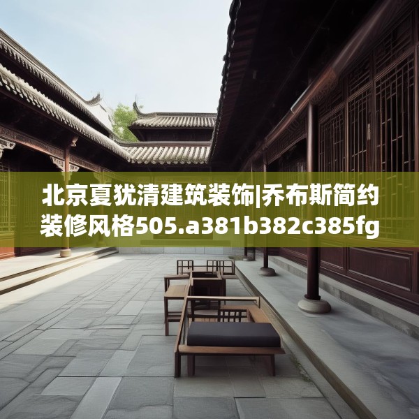 北京夏犹清建筑装饰|乔布斯简约装修风格505.a381b382c385fgy.392jhhj