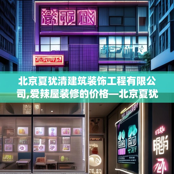 北京夏犹清建筑装饰工程有限公司,爱辣屋装修的价格—北京夏犹清建筑装饰工程有限公司442.a318b319c322fgy.329sdA