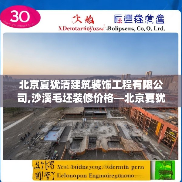 北京夏犹清建筑装饰工程有限公司,沙溪毛坯装修价格—北京夏犹清建筑装饰工程有限公司250.a126b127c130fgy.137dewqe