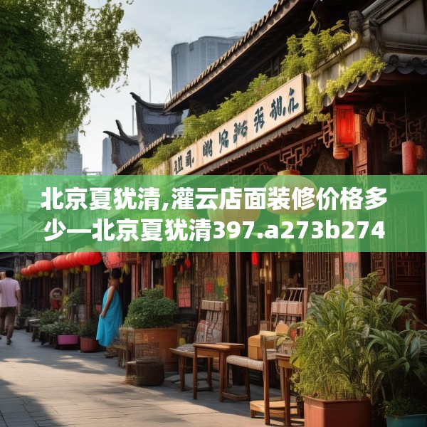 北京夏犹清,灌云店面装修价格多少—北京夏犹清397.a273b274c277fgy.284jhhj