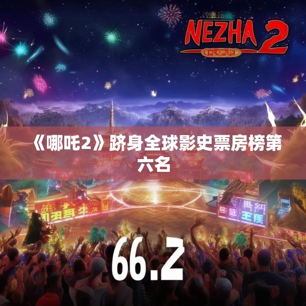 《哪吒2》跻身全球影史票房榜第六名