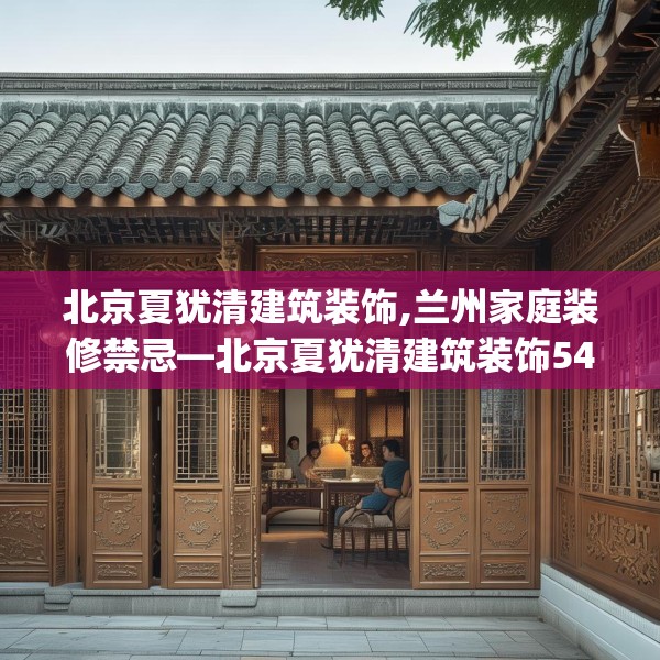 北京夏犹清建筑装饰,兰州家庭装修禁忌—北京夏犹清建筑装饰549.a425b426c429fgy.436fghfd