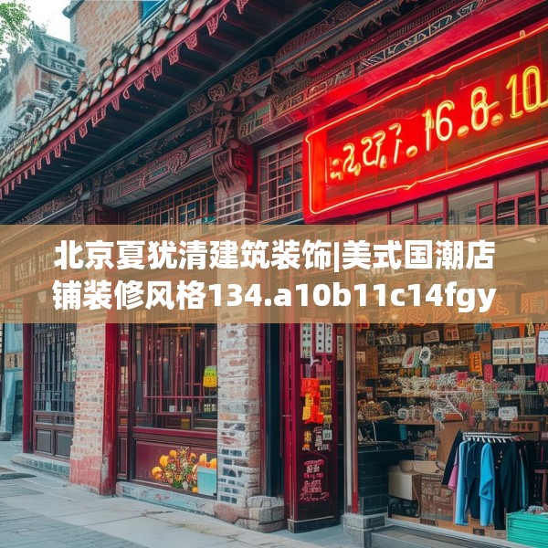 北京夏犹清建筑装饰|美式国潮店铺装修风格134.a10b11c14fgy.21wew