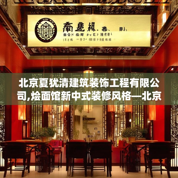 北京夏犹清建筑装饰工程有限公司,烩面馆新中式装修风格—北京夏犹清建筑装饰工程有限公司190.a66b67c70fgy.77sdA