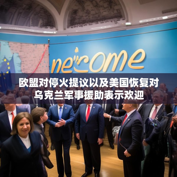 欧盟对停火提议以及美国恢复对乌克兰军事援助表示欢迎