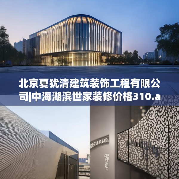 北京夏犹清建筑装饰工程有限公司|中海湖滨世家装修价格310.a186b187c190fgy.197htyj