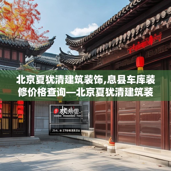北京夏犹清建筑装饰,息县车库装修价格查询—北京夏犹清建筑装饰395.a271b272c275fgy.282bnbn