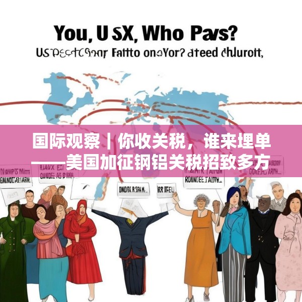 国际观察｜你收关税，谁来埋单——美国加征钢铝关税招致多方批评