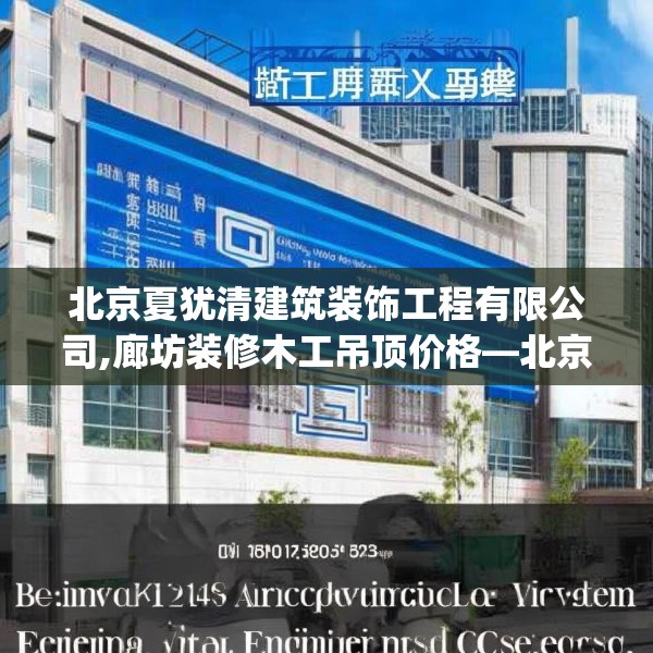 北京夏犹清建筑装饰工程有限公司,廊坊装修木工吊顶价格—北京夏犹清建筑装饰工程有限公司438.a314b315c318fgy.325dsfds