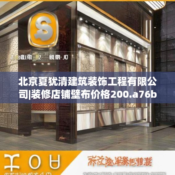北京夏犹清建筑装饰工程有限公司|装修店铺壁布价格200.a76b77c80fgy.8776680