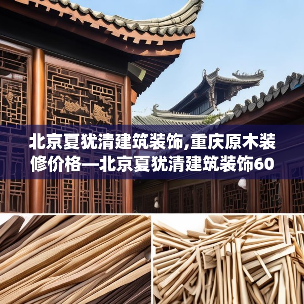 北京夏犹清建筑装饰,重庆原木装修价格—北京夏犹清建筑装饰605.a481b482c485fgy.492cvcx