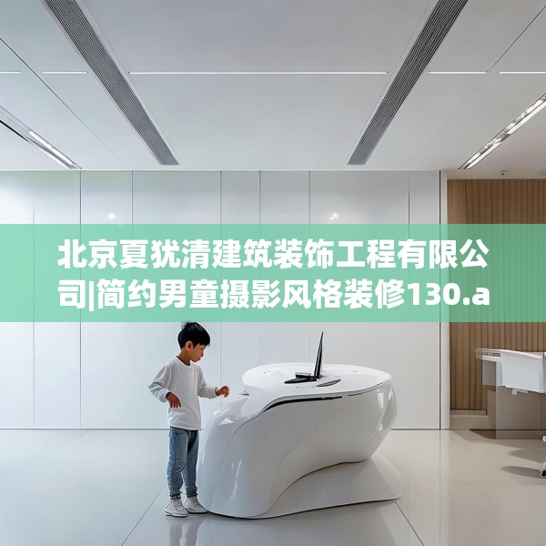 北京夏犹清建筑装饰工程有限公司|简约男童摄影风格装修130.a6b7c10fgy.17htyj