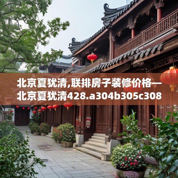 北京夏犹清,联排房子装修价格—北京夏犹清428.a304b305c308fgy.315xczxv