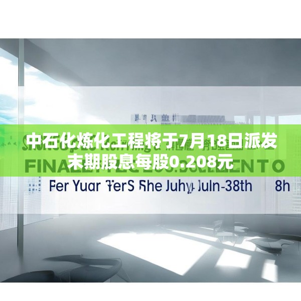 中石化炼化工程将于7月18日派发末期股息每股0.208元