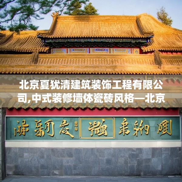 北京夏犹清建筑装饰工程有限公司,中式装修墙体瓷砖风格—北京夏犹清建筑装饰工程有限公司566.a442b443c446fgy.453wew