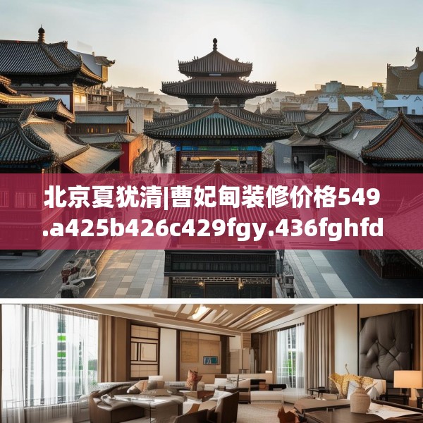 北京夏犹清|曹妃甸装修价格549.a425b426c429fgy.436fghfd