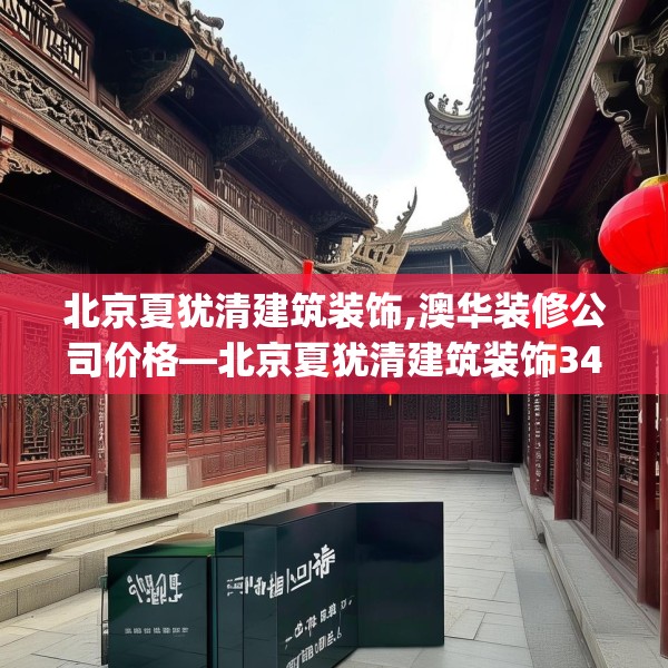 北京夏犹清建筑装饰,澳华装修公司价格—北京夏犹清建筑装饰347.a223b224c227fgy.234fds