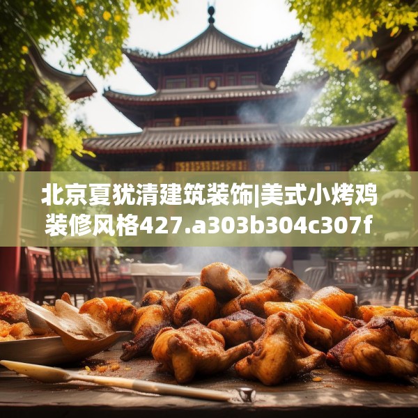 北京夏犹清建筑装饰|美式小烤鸡装修风格427.a303b304c307fgy.314poiy