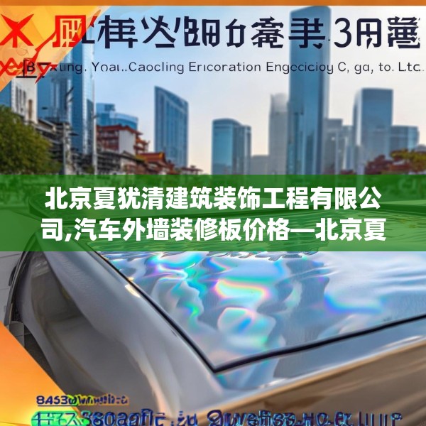 北京夏犹清建筑装饰工程有限公司,汽车外墙装修板价格—北京夏犹清建筑装饰工程有限公司484.a360b361c364fgy.371dewqe