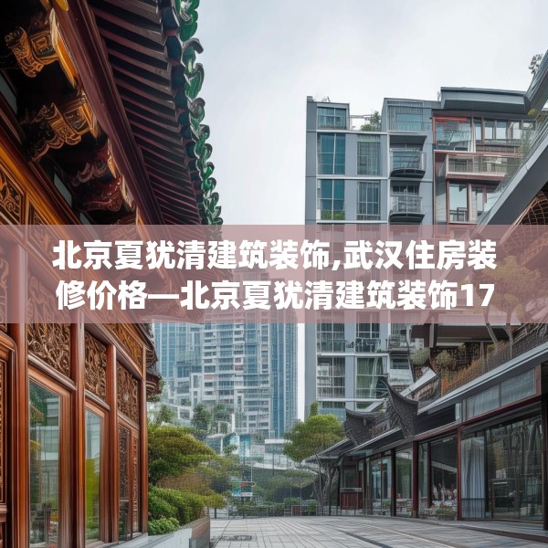 北京夏犹清建筑装饰,武汉住房装修价格—北京夏犹清建筑装饰179.a55b56c59fgy.66bnbn