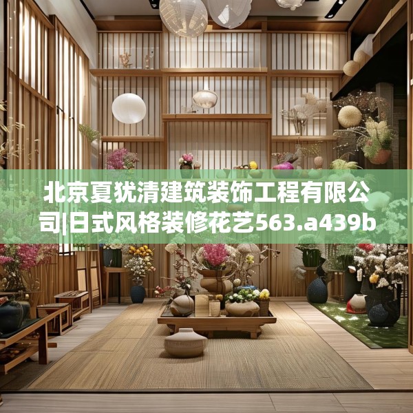 北京夏犹清建筑装饰工程有限公司|日式风格装修花艺563.a439b440c443fgy.450fds
