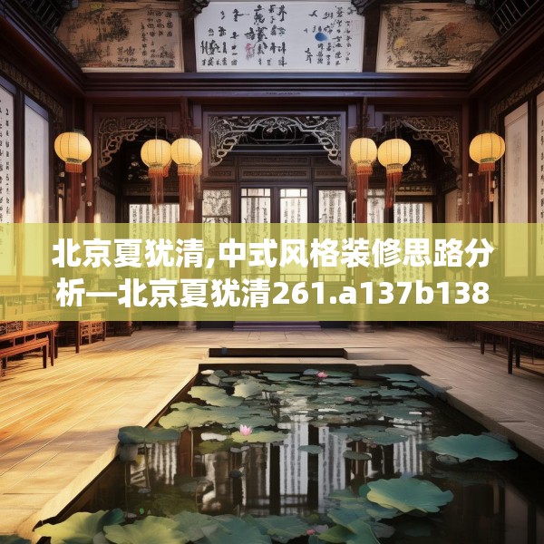 北京夏犹清,中式风格装修思路分析—北京夏犹清261.a137b138c141fgy.148fghfd