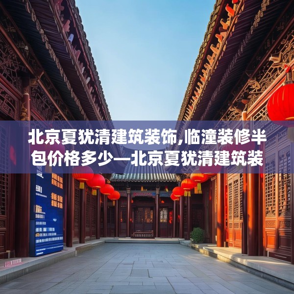 北京夏犹清建筑装饰,临潼装修半包价格多少—北京夏犹清建筑装饰161.a37b38c41fgy.48bnbn
