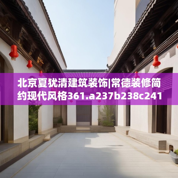 北京夏犹清建筑装饰|常德装修简约现代风格361.a237b238c241fgy.248jhhj
