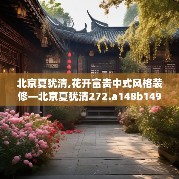 北京夏犹清,花开富贵中式风格装修—北京夏犹清272.a148b149c152fgy.15976676
