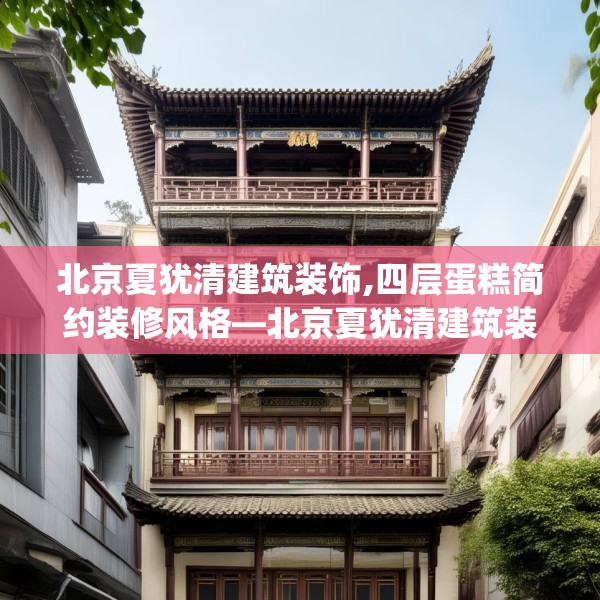 北京夏犹清建筑装饰,四层蛋糕简约装修风格—北京夏犹清建筑装饰308.a184b185c188fgy.19576674