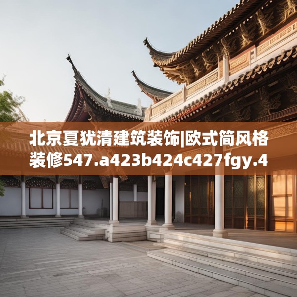 北京夏犹清建筑装饰|欧式简风格装修547.a423b424c427fgy.434fdsfds