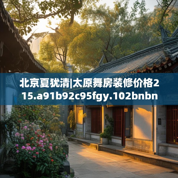 北京夏犹清|太原舞房装修价格215.a91b92c95fgy.102bnbn