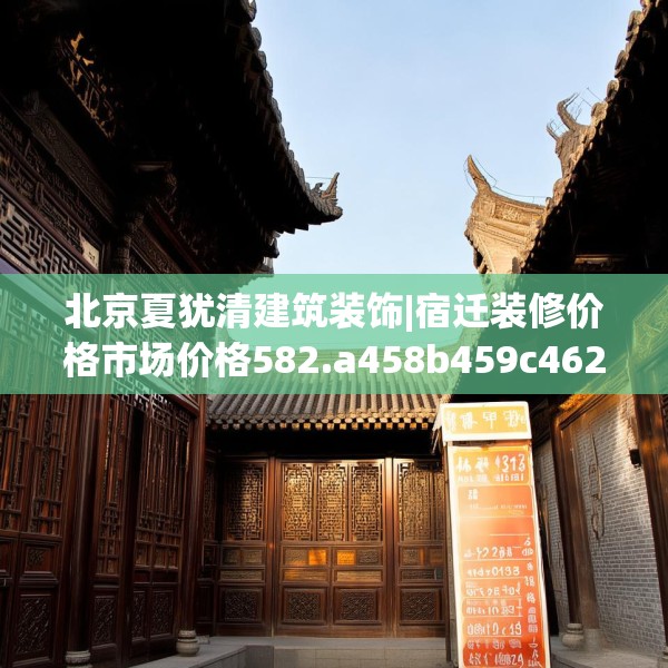 北京夏犹清建筑装饰|宿迁装修价格市场价格582.a458b459c462fgy.469dsfds