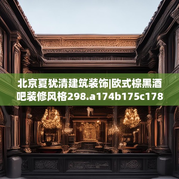 北京夏犹清建筑装饰|欧式棕黑酒吧装修风格298.a174b175c178fgy.185sdA