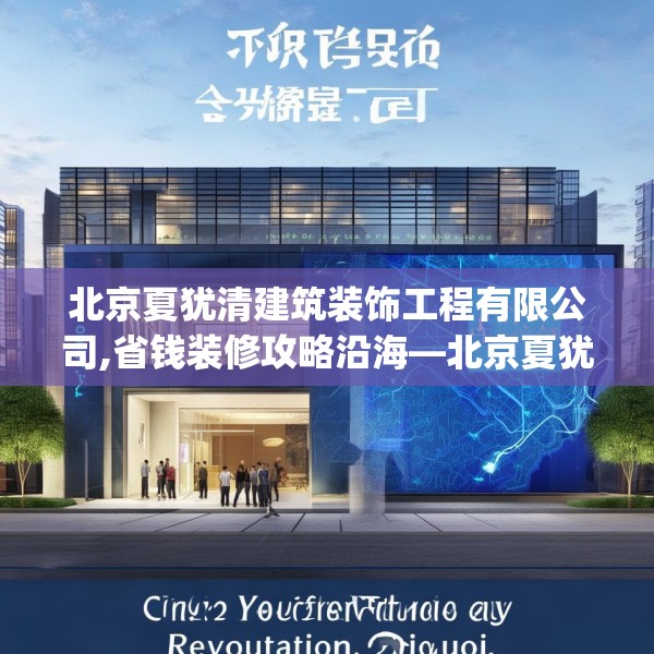 北京夏犹清建筑装饰工程有限公司,省钱装修攻略沿海—北京夏犹清建筑装饰工程有限公司193.a69b70c73fgy.80poiy