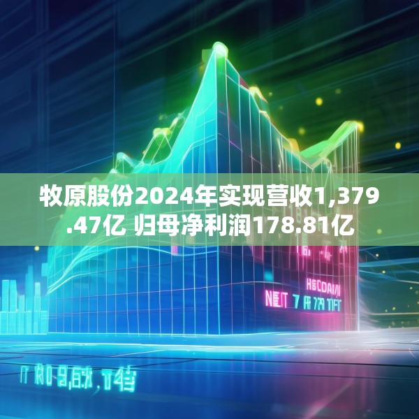 牧原股份2024年实现营收1,379.47亿 归母净利润178.81亿