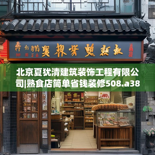 北京夏犹清建筑装饰工程有限公司|熟食店简单省钱装修508.a384b385c388fgy.395htyj
