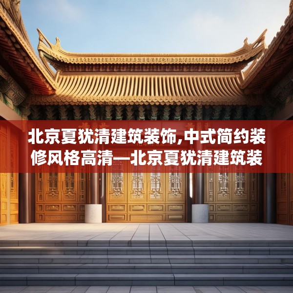 北京夏犹清建筑装饰,中式简约装修风格高清—北京夏犹清建筑装饰559.a435b436c439fgy.446jhhj