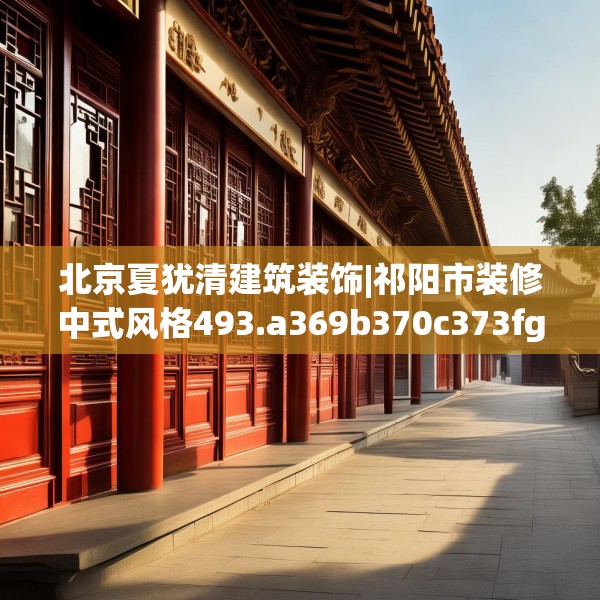 北京夏犹清建筑装饰|祁阳市装修中式风格493.a369b370c373fgy.380fdsfds