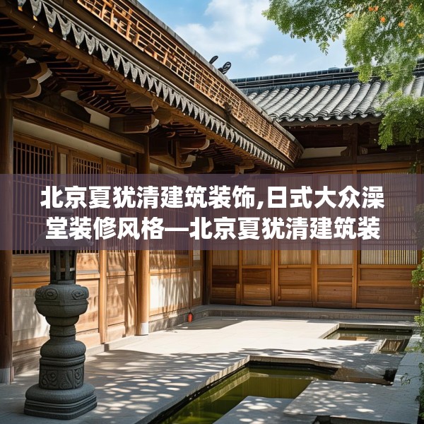 北京夏犹清建筑装饰,日式大众澡堂装修风格—北京夏犹清建筑装饰187.a63b64c67fgy.74fdsfds