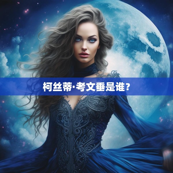 柯丝蒂·考文垂是谁？