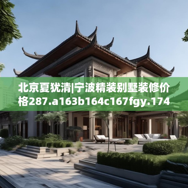 北京夏犹清|宁波精装别墅装修价格287.a163b164c167fgy.174bnbn