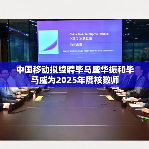 中国移动拟续聘毕马威华振和毕马威为2025年度核数师