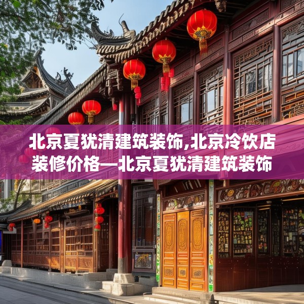 北京夏犹清建筑装饰,北京冷饮店装修价格—北京夏犹清建筑装饰406.a282b283c286fgy.293sdA