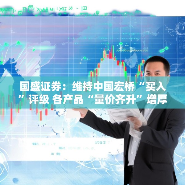 国盛证券：维持中国宏桥“买入”评级 各产品“量价齐升”增厚公司业绩